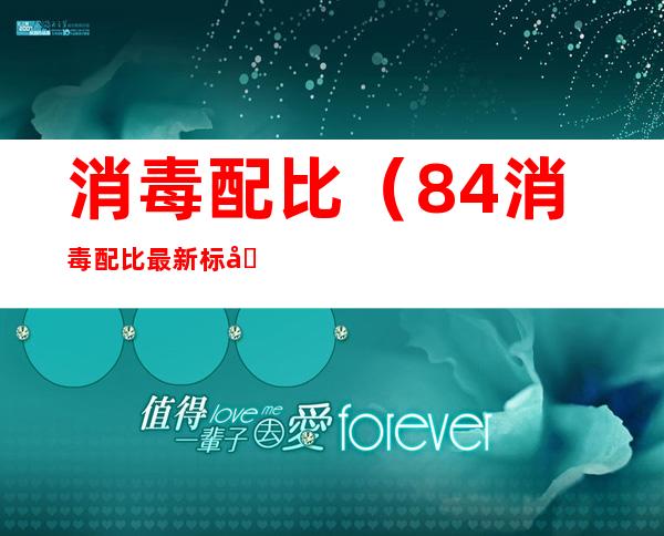 消毒配比（84消毒配比最新标准）