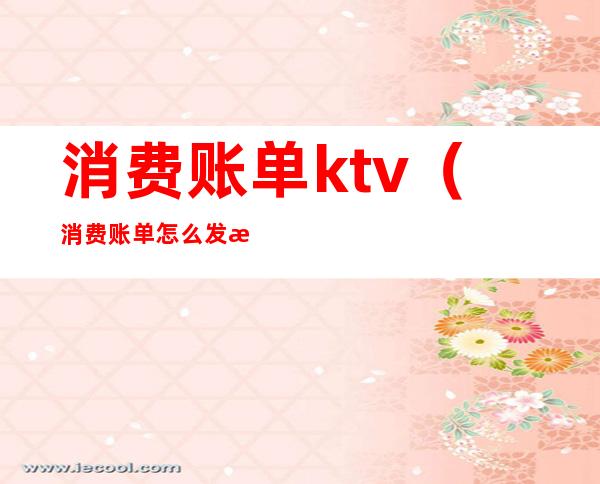 消费账单ktv(消费账单怎么发朋友圈)