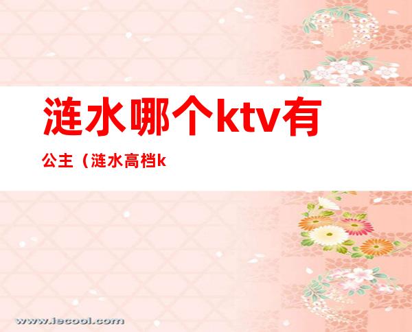 涟水哪个ktv有公主(涟水高档ktv)