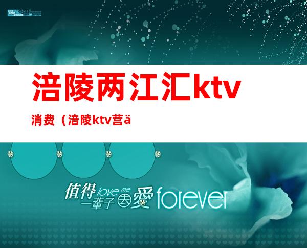 涪陵两江汇ktv消费(涪陵ktv营业了吗)