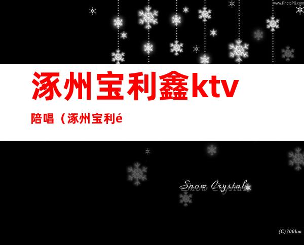 涿州宝利鑫ktv陪唱(涿州宝利鑫怎么消费)