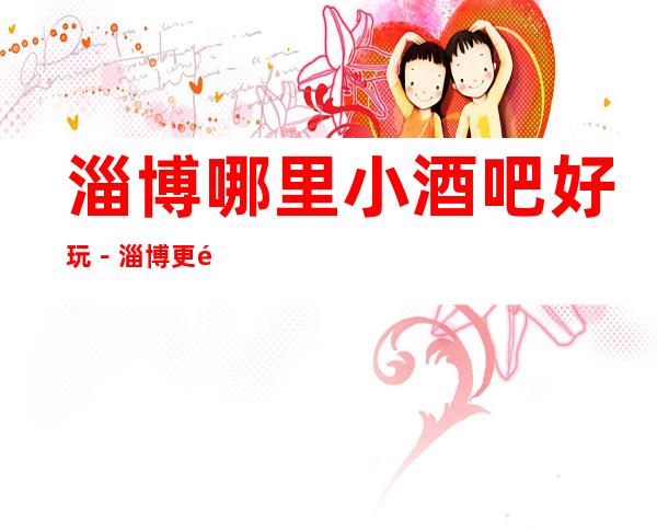 淄博哪里小酒吧好玩－淄博更高小酒吧推荐预订