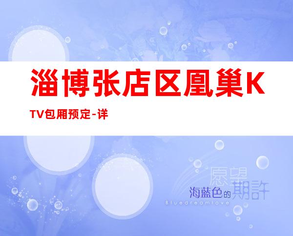 淄博张店区凰巢KTV包厢预定-详情介绍一览 – 淄博张店商务KTV