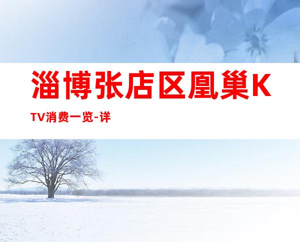 淄博张店区凰巢KTV消费一览-详情介绍一览 – 淄博张店商务KTV