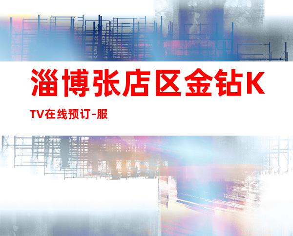 淄博张店区金钻KTV在线预订-服务档次高 – 淄博张店商务KTV