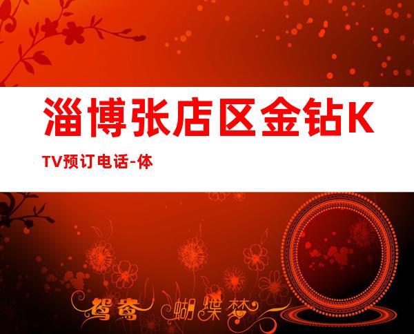 淄博张店区金钻KTV预订电话-体验不一样的夜场 – 淄博张店商务KTV