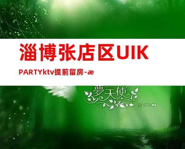 淄博张店区UI.KPARTYktv提前留房-您不可错过 – 淄博张店商务KTV