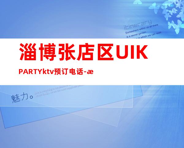 淄博张店区UI.KPARTYktv预订电话-档次高,值得推荐 – 淄博张店商务KTV