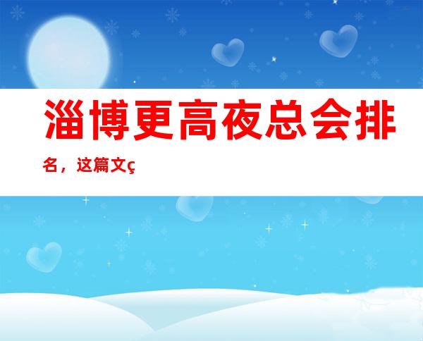 淄博更高夜总会排名,这篇文章包你玩转更高宴请聚会趴