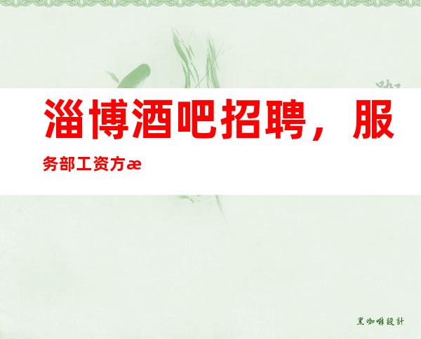 淄博酒吧招聘,服务部工资方案