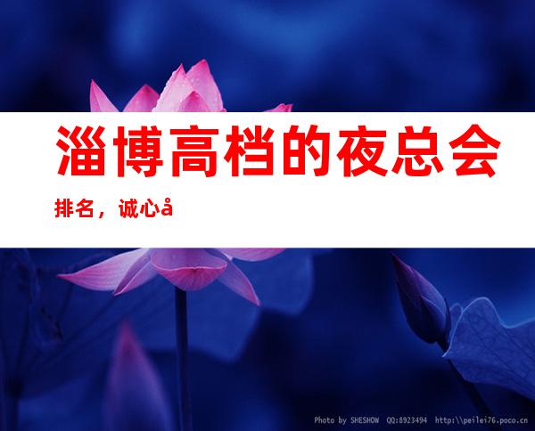 淄博高档的夜总会排名,诚心带你找寻华丽霓虹灯中的热烈