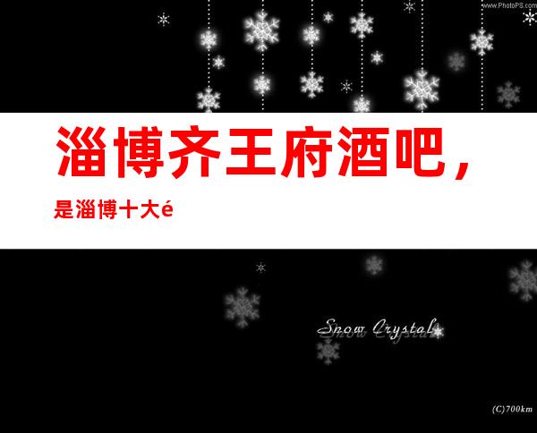 淄博齐王府酒吧,是淄博十大酒吧榜上有名