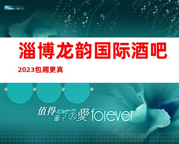 淄博龙韵国际酒吧2023包厢更真实报价