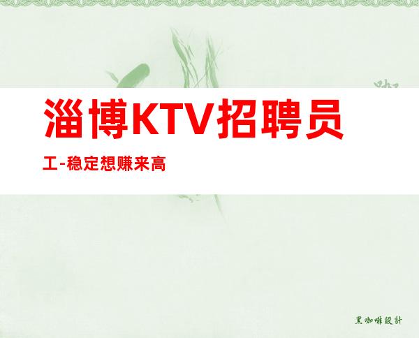 淄博KTV招聘员工-稳定想赚来高薪起