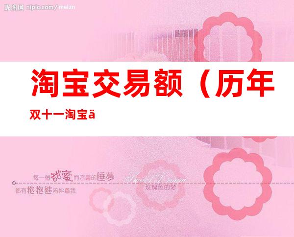 淘宝交易额（历年双十一淘宝交易额）