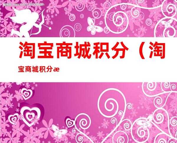淘宝商城积分(淘宝商城积分是真的吗)