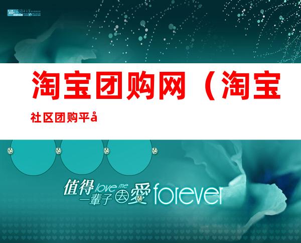 淘宝团购网(淘宝社区团购平台)