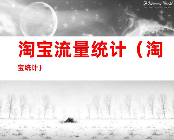淘宝流量统计（淘宝 统计）