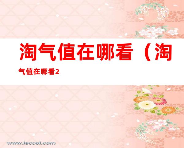 淘气值在哪看(淘气值在哪看2021)