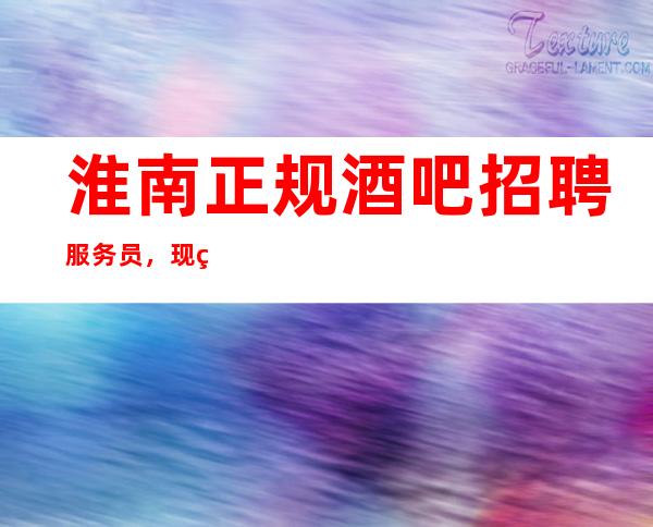 淮南正规酒吧招聘服务员,现结12/不收押金