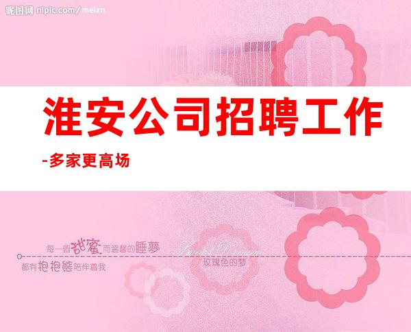 淮安公司招聘工作-多家更高场合作