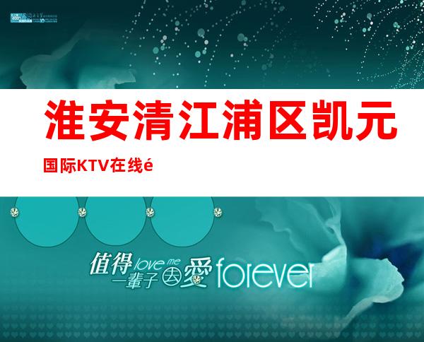淮安清江浦区凯元国际KTV在线预定-包厢环境一览 – 淮安淮安/楚州商务KTV