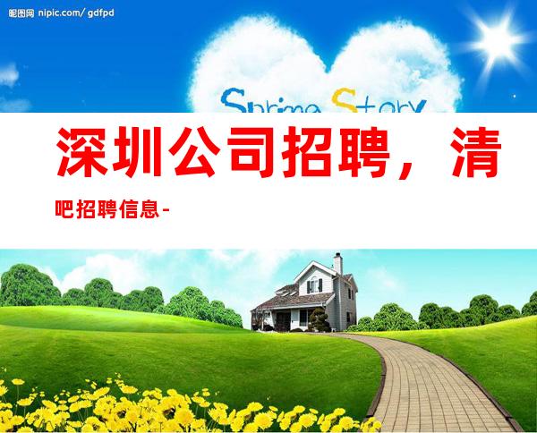 深圳公司招聘,清吧招聘信息-专业团队带你