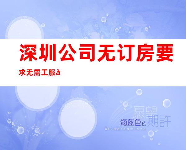 深圳公司无订房要求无需工服压力小，竞争小，