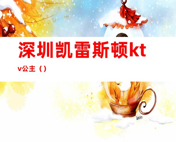 深圳凯雷斯顿ktv公主()
