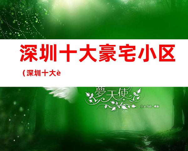 深圳十大豪宅小区(深圳十大豪宅小区不限购的有)