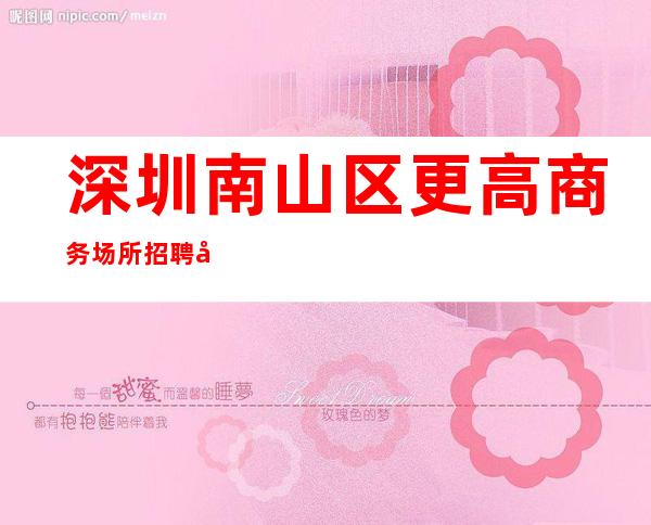 深圳南山区更高商务场所招聘女服务员服务员无ic卡