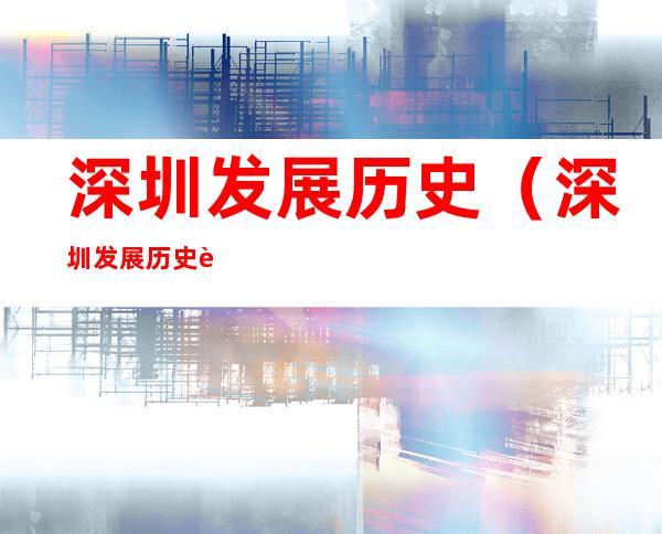 深圳发展历史（深圳发展历史视频）