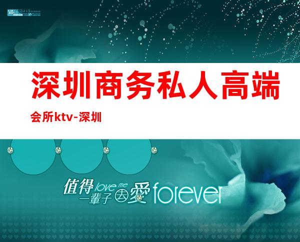 深圳商务私人高端会所ktv-深圳评价好的商务KTV有哪些?