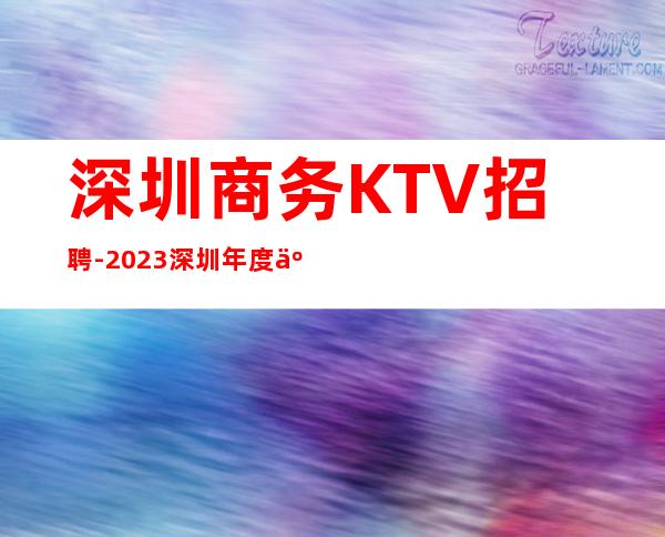 深圳商务KTV招聘-2023深圳年度人气居高的夜总会之一