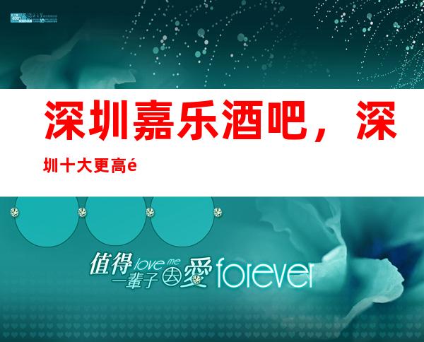 深圳嘉乐酒吧,深圳十大更高酒吧之一
