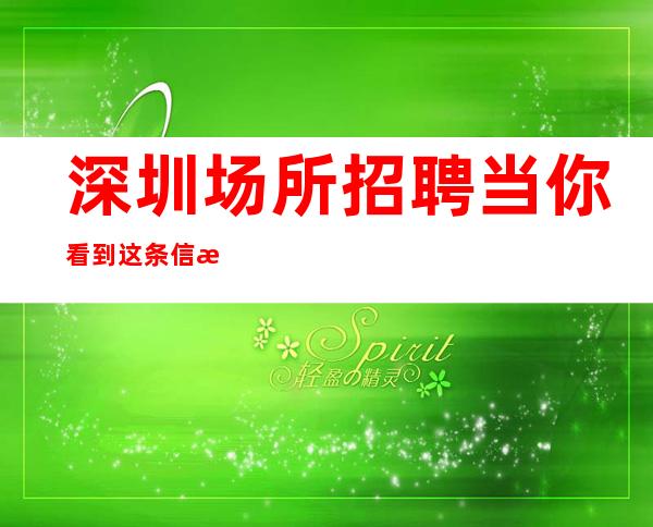 深圳场所招聘当你看到这条信息无公主病的