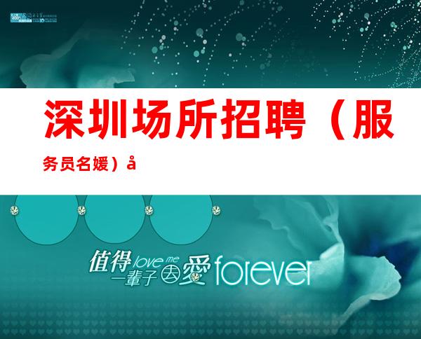 深圳场所招聘(服务员+名媛)全国招聘