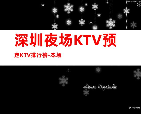 深圳夜场KTV预定.KTV排行榜-本场所服务好环境好