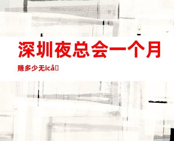 深圳夜总会一个月赚多少无ic卡女孩