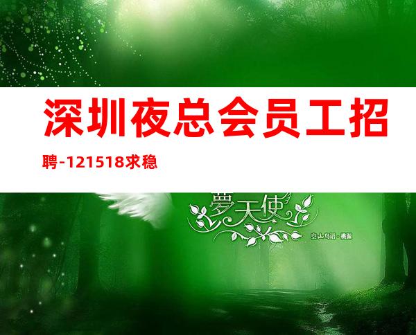 深圳夜总会员工招聘-12/15/18求稳定的来