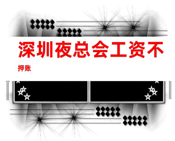 深圳夜总会/工资不押账