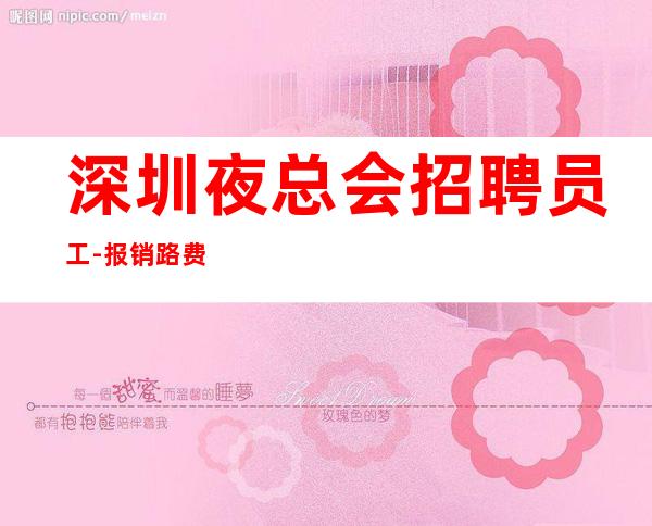 深圳夜总会招聘员工-报销路费新人优先15-20-25