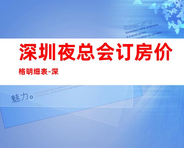 深圳夜总会订房.价格明细表-深圳KTV包厢预定