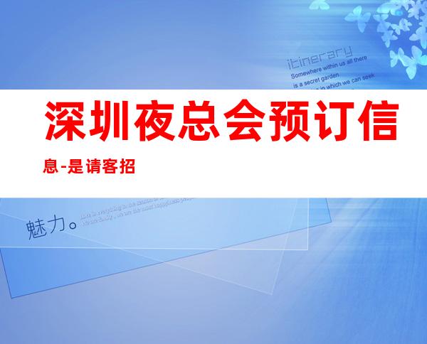 深圳夜总会预订信息-是请客招待友朋聚会营造快乐的理想场