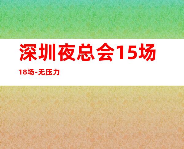 深圳夜总会15场18场-无压力