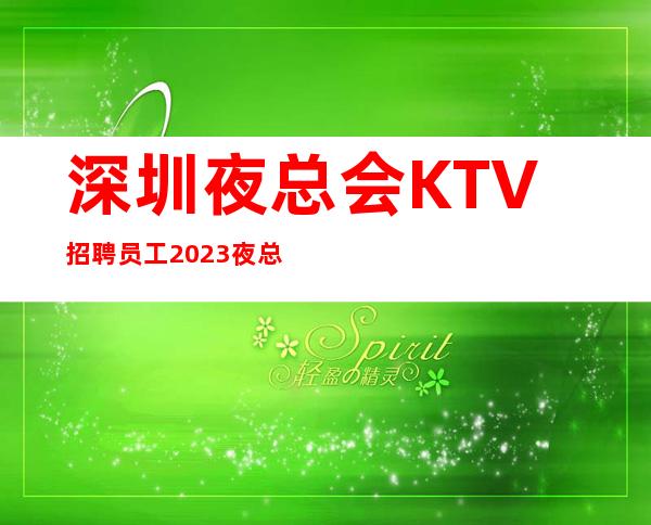 深圳夜总会KTV招聘员工2023夜总会直招