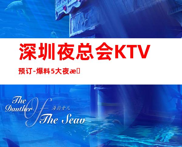 深圳夜总会KTV预订-爆料5大夜总会消费水平及预订方式