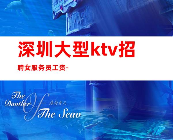 深圳大型ktv招聘女服务员工资-夜总会赚离开