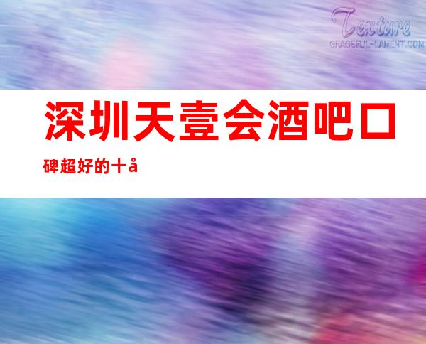 深圳天壹会酒吧口碑超好的十大小酒吧预订