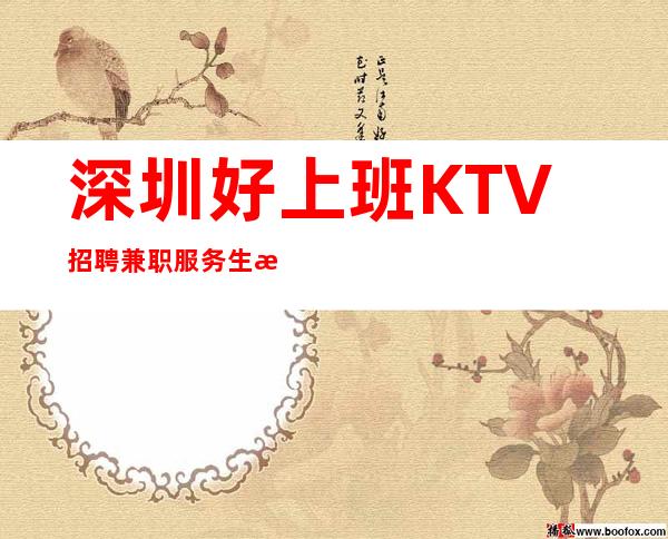 深圳好上班KTV招聘兼职服务生无押金 客户大方